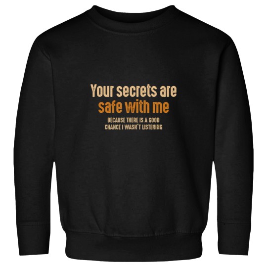 Discover your secrets are safe with me because there is a good funny Sweatshirts