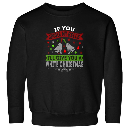 Discover If You Jingle My Bell'S I'Ll Give You A White Christmas Sweatshirts