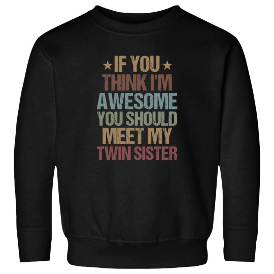 Discover If You Think I'M Awesome You Should Meet My Twin Sister  Funny Twins Gift Idea  Christmas Gifts Sweatshirts
