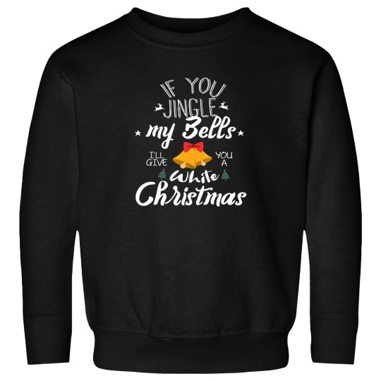 Discover If You Jingle My Bells I'Ll Give You A White Christmas Sweatshirts