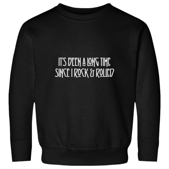 Discover Its Been A Long Time Since I Rock And Rolled Sweatshirts