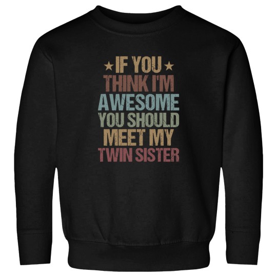 Discover If You Think I'M Awesome You Should Meet My Twin Sister  Funny Twins Gift Idea  Christmas Gifts Sweatshirts