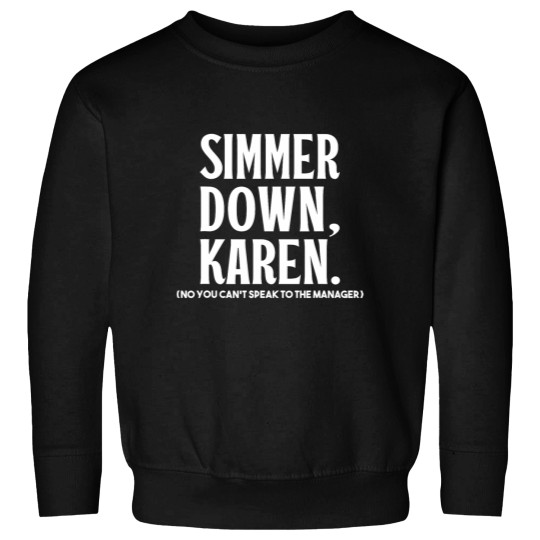 Discover Simmer Down Karen You Cant Speak To Manager Karen Slang Sweatshirts
