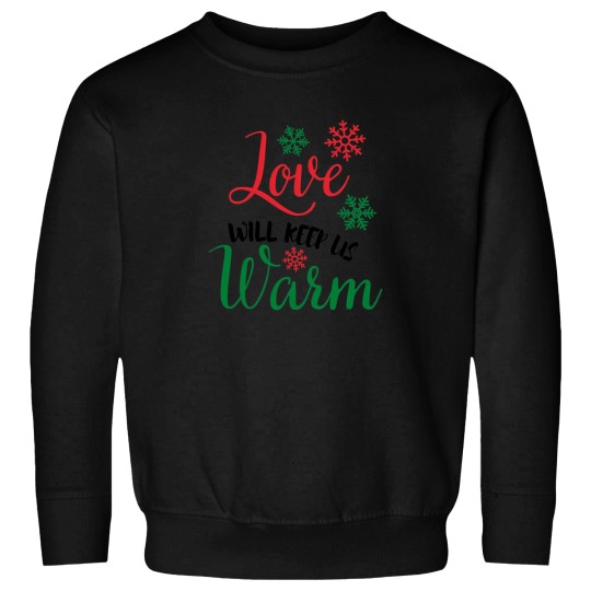 Discover A Nice Christmas Saying - Love Will Keep Us Warm Sweatshirts