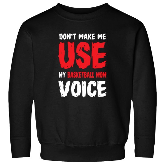 Discover Don'T Make Me Use My Basketball Mom Voice 854 Sweatshirts