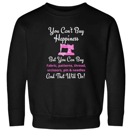 Discover Sewing Machine Creativity You Cant Buy Happiness Fabric Sweatshirts