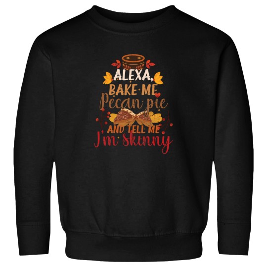 Discover Alexa Bake Me Pecan Pie And Tell Me I'M Skinny Sweatshirts