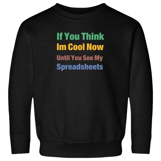 Discover You Think I'M Cool Now Wait Until You See My Spreadsheets 3051 Sweatshirts