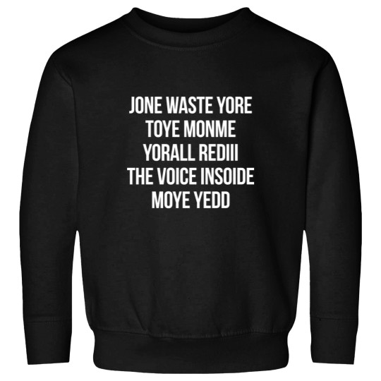 Discover Jone Waste Yore Toye Monme Yorall Redii T-ShirtJONE WASTE YORE TOYE MONME YORALL REDIII THE VOICE INSOIDE MOYE YEDD T-Shirt_by HelloShop88_ (Copy) (Copy) Sweatshirts