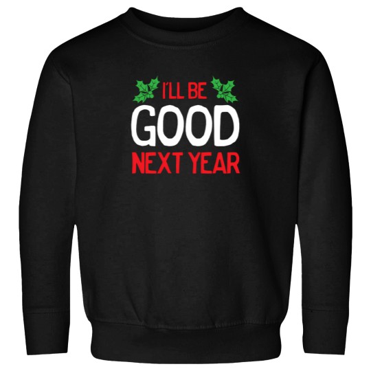 Discover I'Ll Be Good Next Year Sweatshirts