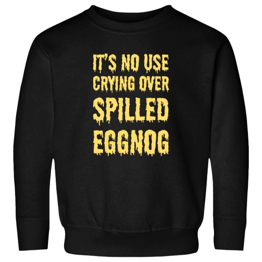 Discover It'S No Use Crying Over Spilled Eggnog Sweatshirts