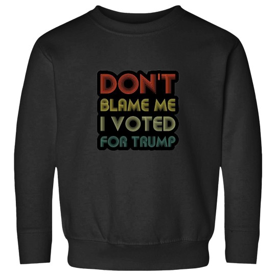 Discover Don't blame me I voted for Trump Sweatshirts