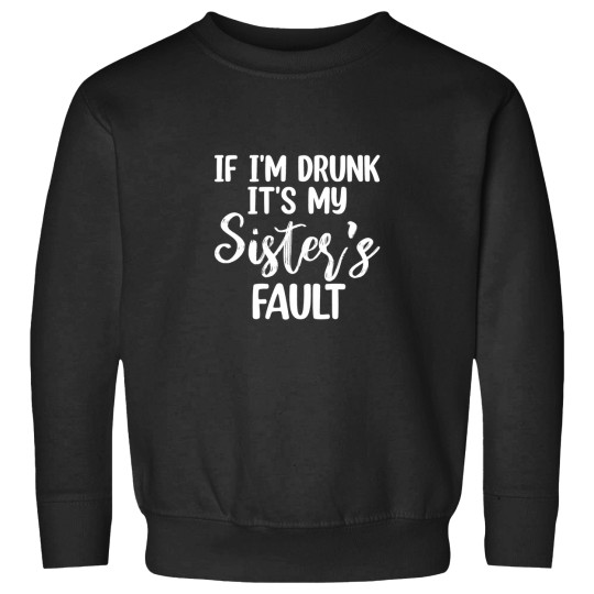 Discover Drunk? Blame My Sister Funny Sweatshirt