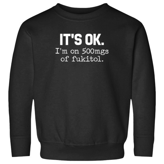 Discover 'it ok i'm on 500mg of fukitol funny sarcasm Sweatshirts