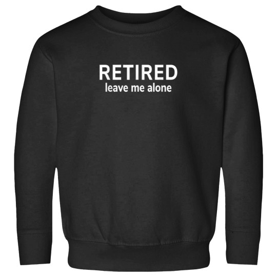Discover Retirement Shirt Funny Gift Retired Leave Me Alo Sweatshirts