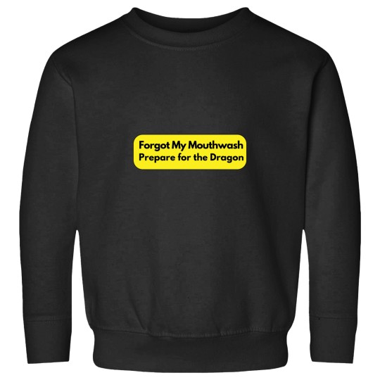 Discover Mouthwashing Forgot My Mouthwash Prepare for the Dragon Sweatshirts