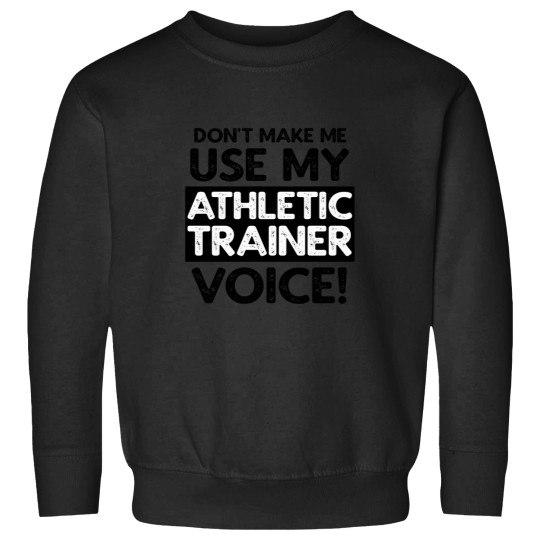 Discover Dont Make Me Use My Athletic Trainer Voice! Sweatshirts