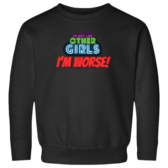 Discover I'M Not Like Other Girls I'M Worse I Am Unique I Am Exceptional Sweatshirts