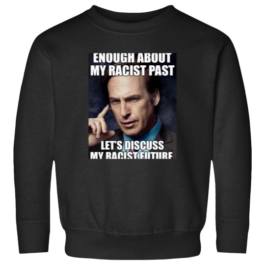 Discover ENOUGH ABOUT MY RACIST PAST LETS DISCUSS MY RACIST FUTURE SAUL GOODMAN Essential Sweatshirts