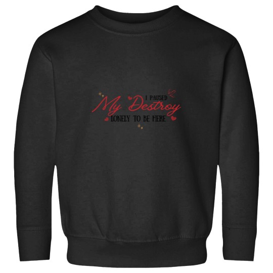 Discover I Paused My Destroy Lonely To Be Here Sweatshirts
