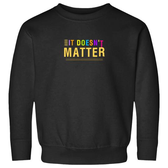 Discover It Doesnt matter unique design Sweatshirts