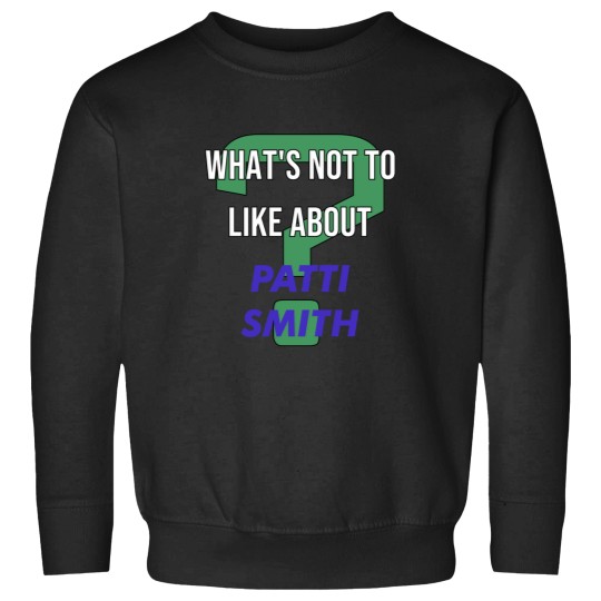 Discover What_s not to like about - Patti Smith Sweatshirts