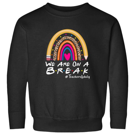 Discover Were On A Break Teacher Off Duty Summer Last Day Of School Sweatshirts