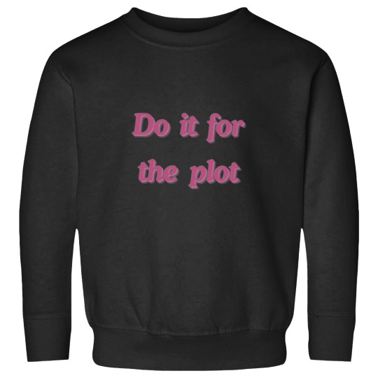 Discover Do it for the plot Sweatshirts