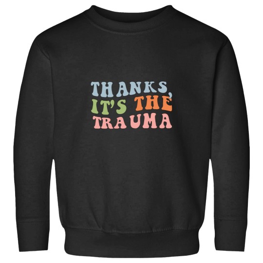 Discover Thanks Its The Trauma Sweatshirts