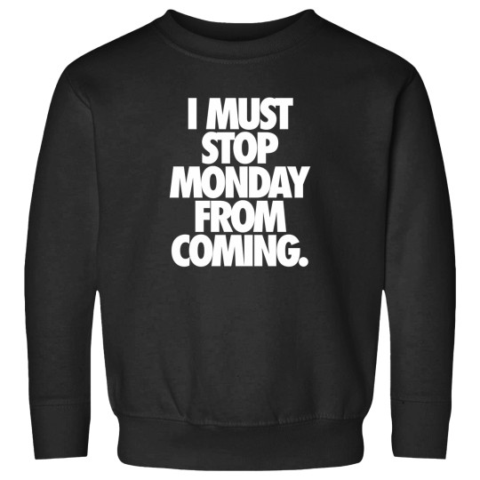 Discover I Must Stop Monday From Coming.   Alternate 2 Sweatshirts