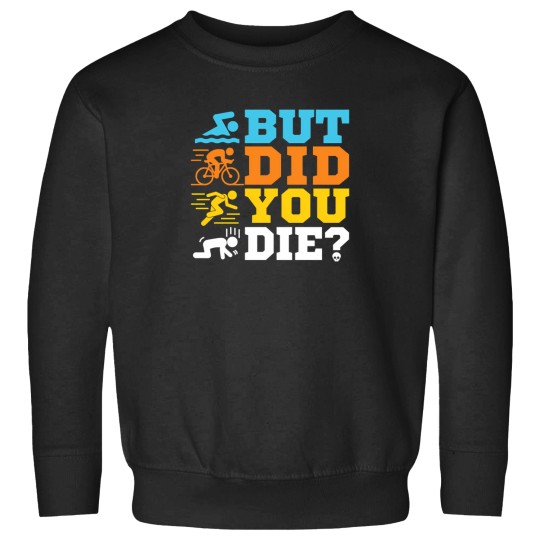 Discover Triathlon   But Did You Die Sweatshirts