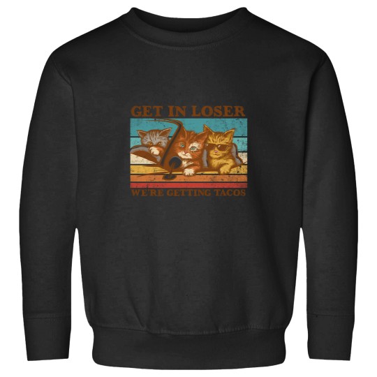 Discover Get In Loser- We'Re Getting Tacos Sweatshirts