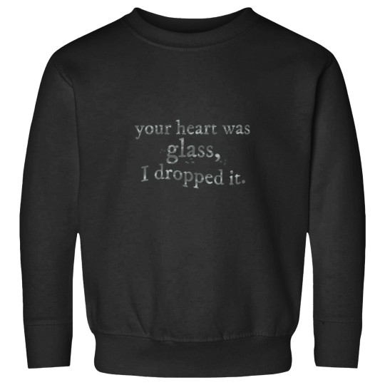 Discover your heart was glass, i dropped it Sweatshirts