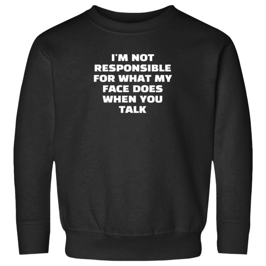 Discover IM Not Responsible For What My Face Does When You Talk T Shirt Responsible Quote Shirtsarcastic Teesmartass Shirtfunny Sarcasm Shirt Sweatshirts