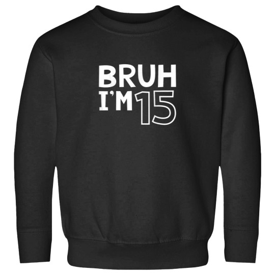 Discover Bruh Im 15 15th Birthday Boy 15 Years old Birthd Sweatshirts
