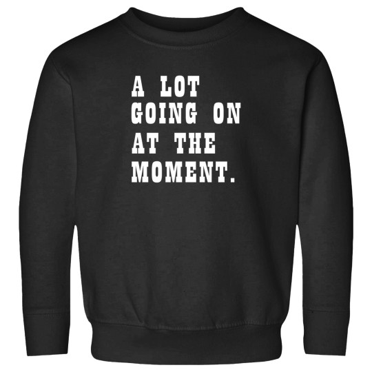 Discover A Lot Going On At The Moment Funny Sweatshirts