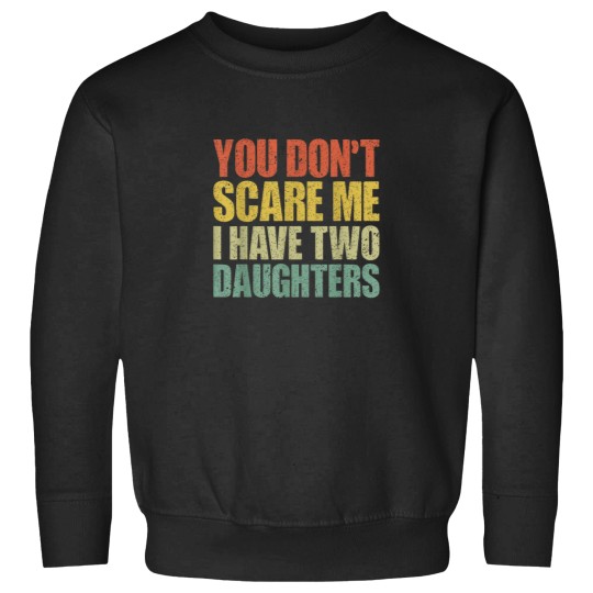 Discover You dont scare me i have two daughters Sweatshirts