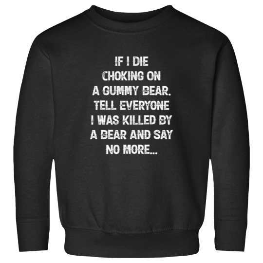 Discover If I Die Choking On A Gummy Bear Tell Everyone I Was Killed Long Sleeve Sweatshirts