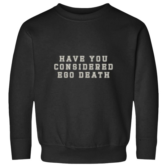 Discover Have You Considered Ego Death Sweatshirts