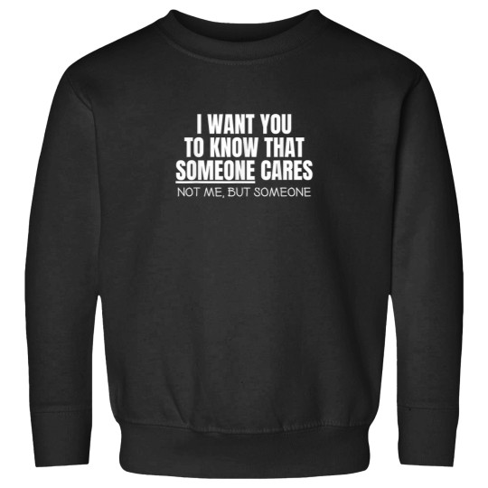 Discover I want you to know that someone cares Sarcastic Sweatshirts