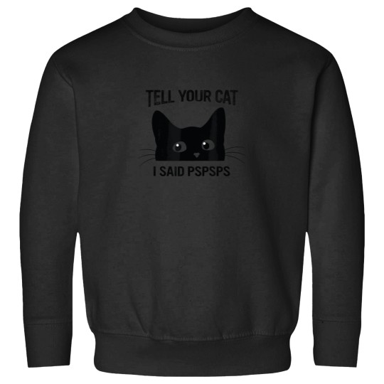 Discover Funny Cat 'Tell Your Cat I Said pspsps' Sweatshirt