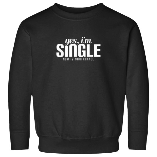 Discover Yes Im Single Now is Your Chance Ready Funny Sweatshirts
