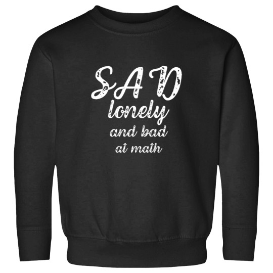 Discover sad lonely and bad at math Sweatshirts