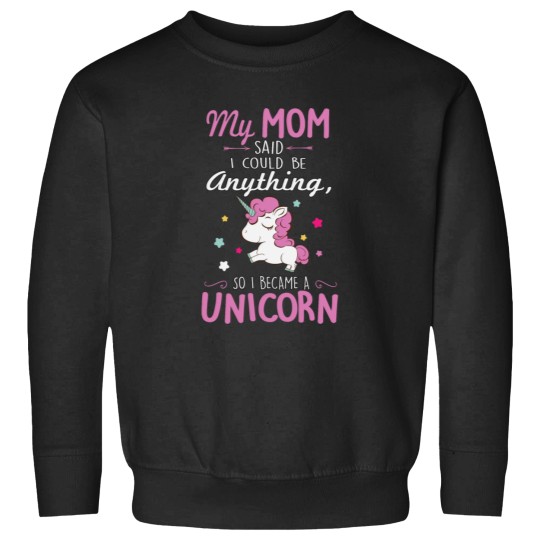 Discover 1_My mom said I could be a unicorn Sweatshirts