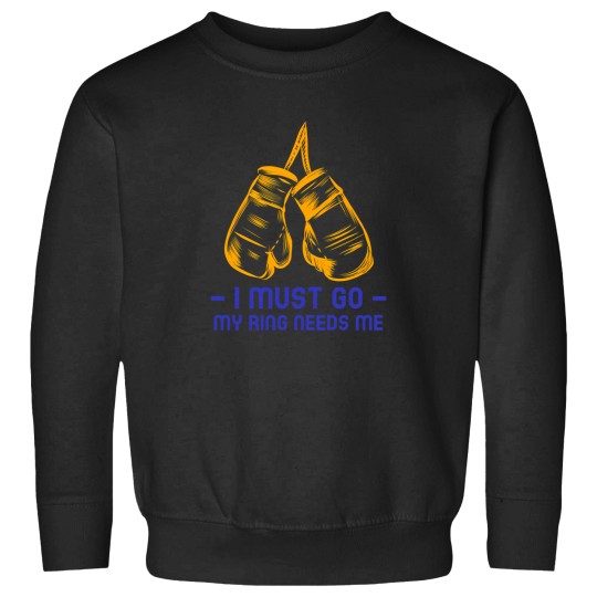 Discover I Must Go My Boxing Ring Needs Me Sweatshirts