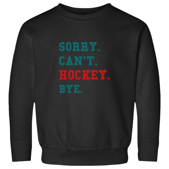 Discover SORRY CAN_T HOCKEY BYE FUNNY SAYING FOR HOCKEY LOVERS Sweatshirts