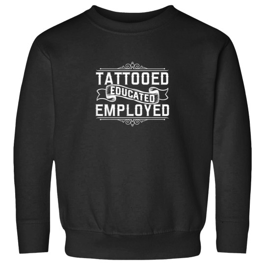 Discover Tattooed Educated Employed Tattoo Artist Inked S Sweatshirts