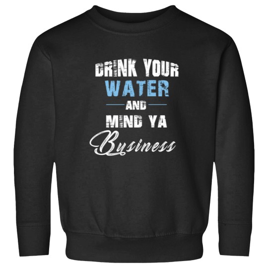 Discover Drink Your Water Sweatshirts