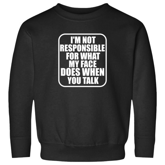 Discover IM Not Responsible For What My Face Does When You Talk Sweatshirts