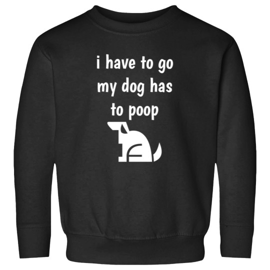 Discover I have to go my dog has to poop [logo] Sweatshirts
